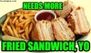 Needs-More-Fried_sandwich.jpg